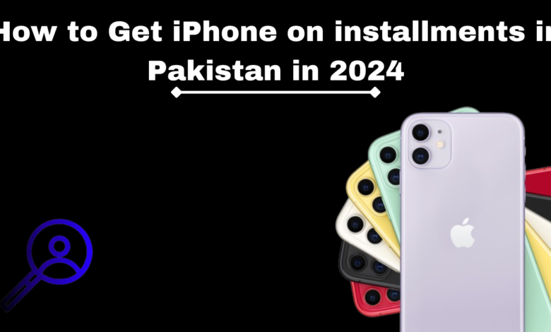 How to Get iPhone on installments in pakistan in 2024